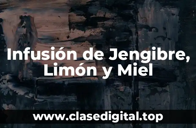 Infusión de Jengibre, Limón y Miel