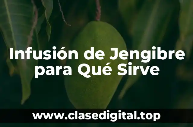 Infusión de Jengibre para Qué Sirve