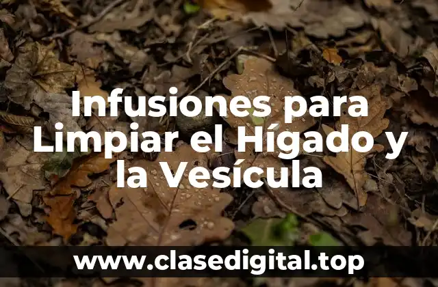 Infusiones para Limpiar el Hígado y la Vesícula
