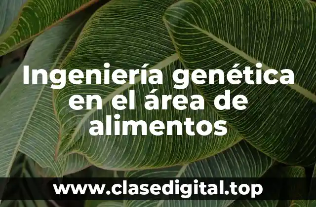 Ingeniería genética en el área de alimentos
