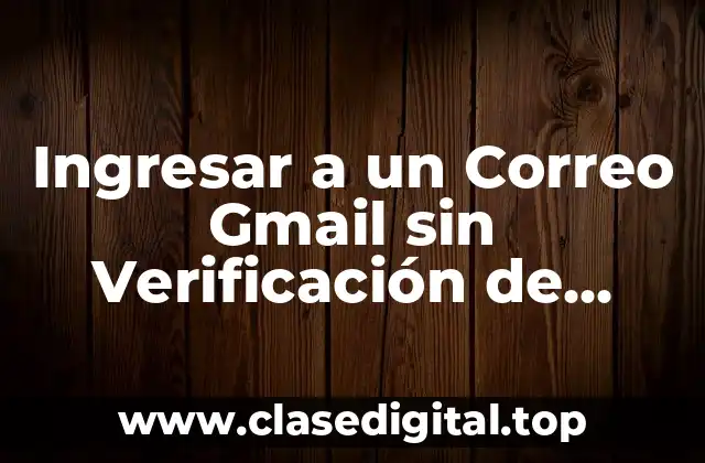 Ingresar a un Correo Gmail sin Verificación de Celular