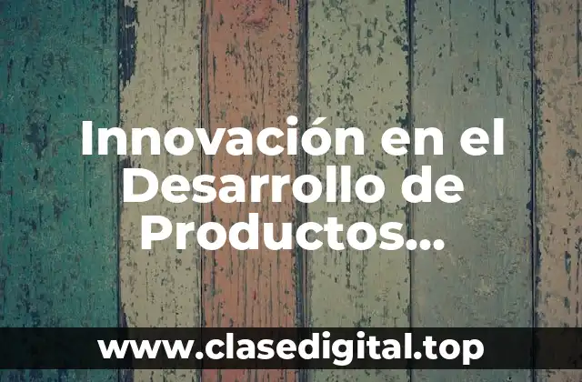 Innovación en el Desarrollo de Productos Farmacéuticos
