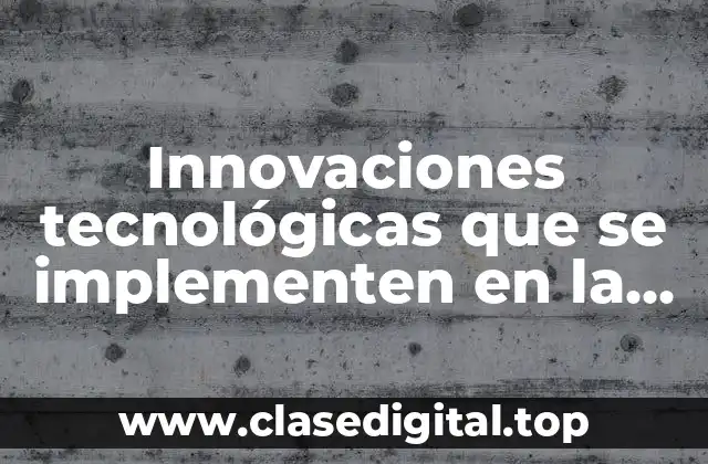 Innovaciones tecnológicas que se implementen en la actualidad