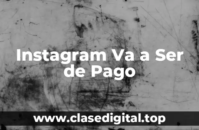 ¿Por Qué Instagram Necesita Cambiar su Modelo de Negocio?