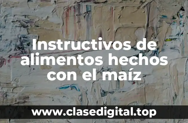 Instructivos de alimentos hechos con el maíz