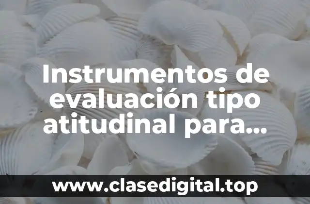 Instrumentos de evaluación tipo atitudinal para primaria