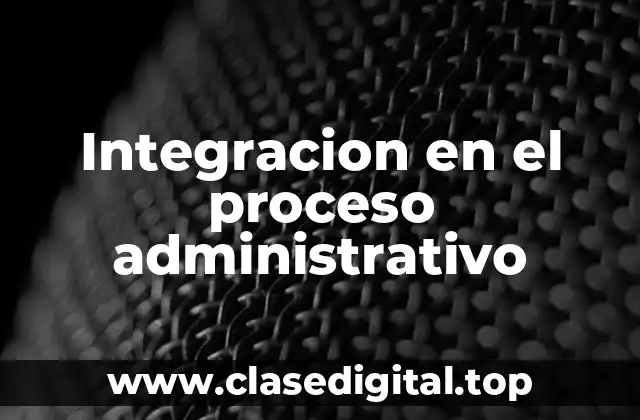 Integracion en el proceso administrativo