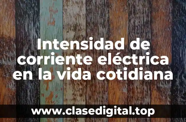Intensidad de corriente eléctrica en la vida cotidiana