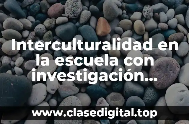 Interculturalidad en la escuela con investigación cualitativa