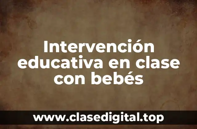 Ejemplos de intervención educativa en clase con bebés