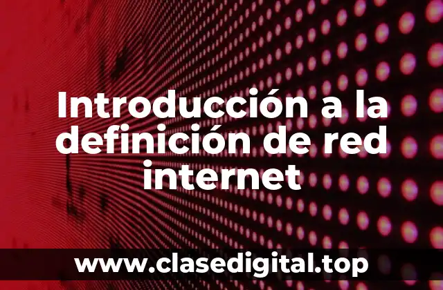 Introducción a la definición de red internet
