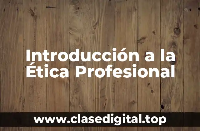 Introducción a la Ética Profesional