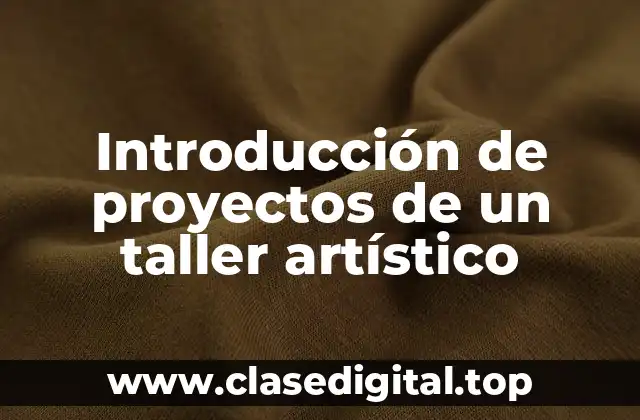 Introducción de proyectos de un taller artístico