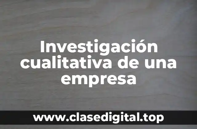 Investigación cualitativa de una empresa