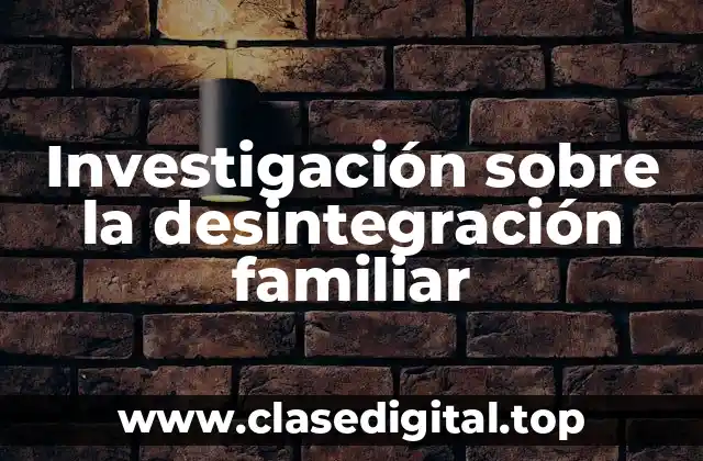 Investigación sobre la desintegración familiar