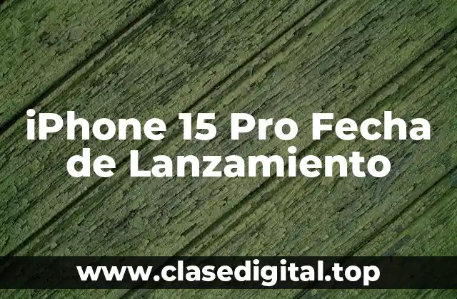 iPhone 15 Pro Fecha de Lanzamiento