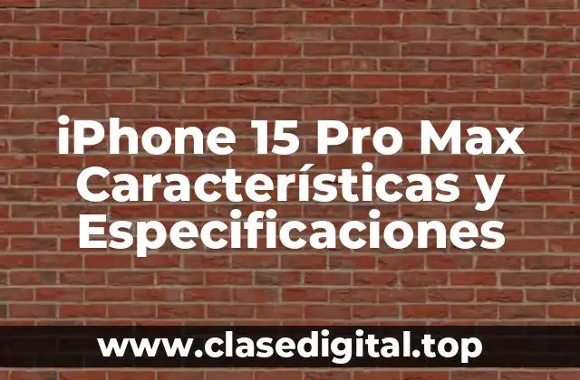 iPhone 15 Pro Max Características y Especificaciones