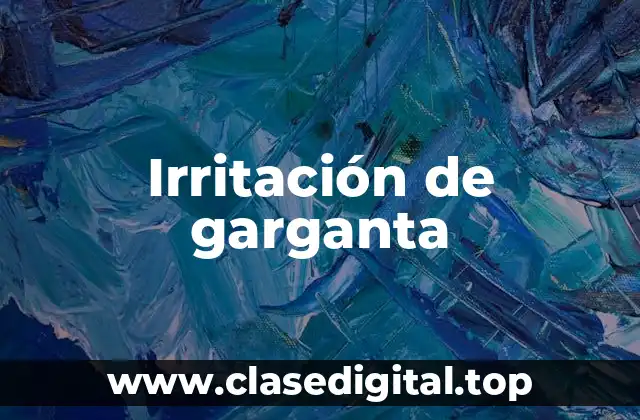 ¿Qué es la Irritación de Garganta?