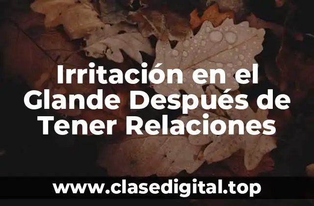 Irritación en el Glande Después de Tener Relaciones