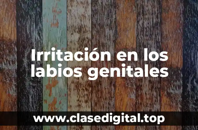 Causas de la irritación en los labios genitales