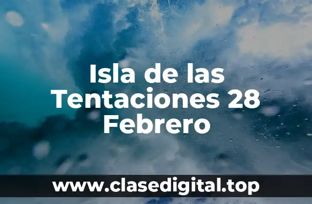 Isla de las Tentaciones 28 Febrero