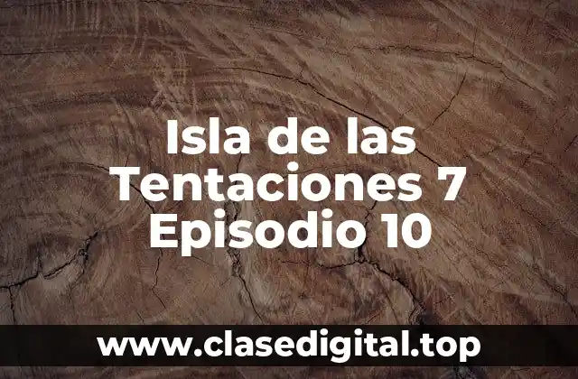 Isla de las Tentaciones 7 Episodio 10