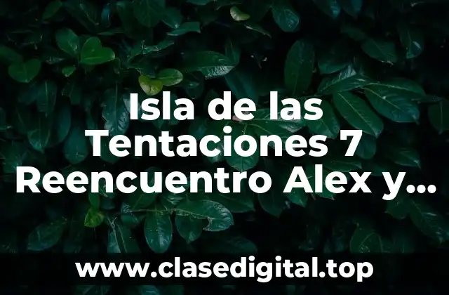 Isla de las Tentaciones 7 Reencuentro Alex y Marieta