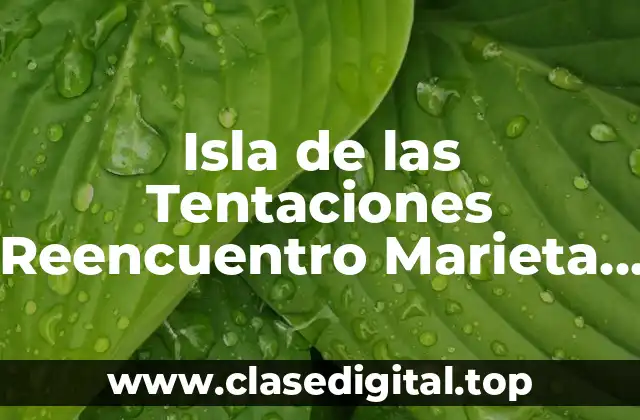 Isla de las Tentaciones Reencuentro Marieta y Alex Ver