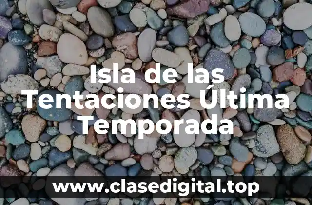 Isla de las Tentaciones Última Temporada