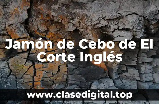 Orígenes y Historia del Jamón de Cebo de El Corte Inglés