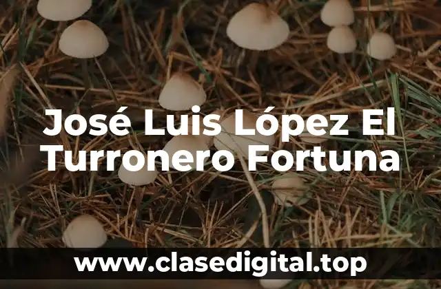Orígenes y Comienzos de José Luis López El Turronero Fortuna