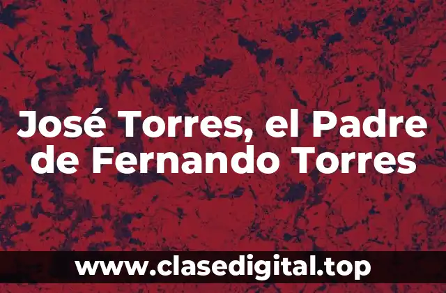 José Torres, el Padre de Fernando Torres
