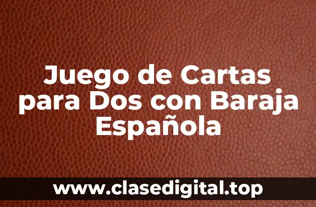 Juego de Cartas para Dos con Baraja Española
