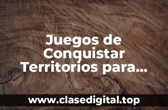 ¿Qué son los Juegos de Conquistar Territorios?