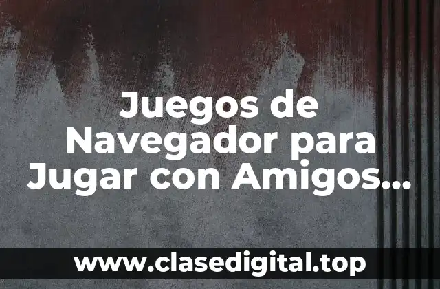 Juegos de Navegador para Jugar con Amigos Online Gratis