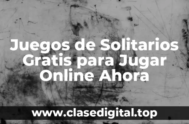 Juegos de Solitarios Gratis para Jugar Online Ahora