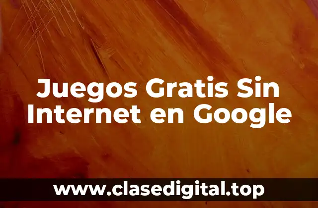 Juegos Gratis Sin Internet en Google