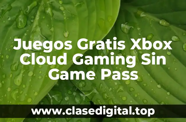 Juegos Gratis Xbox Cloud Gaming Sin Game Pass