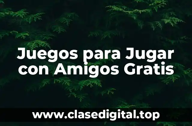 Ventajas de Juegos para Jugar con Amigos Gratis