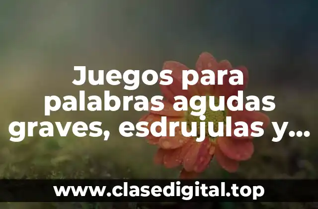 Juegos para palabras agudas graves, esdrujulas y sobreesdrujulas