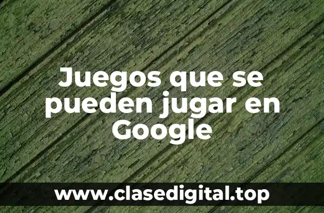 Juegos que se pueden jugar en Google