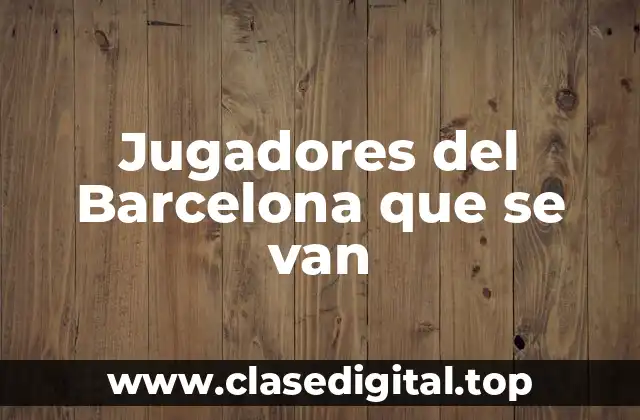 Jugadores del Barcelona que se van