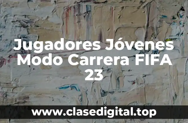 Cómo Encontrar a los Mejores Jugadores Jóvenes en el Modo Carrera de FIFA 23