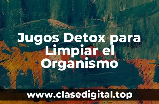 ¿Qué son los Jugos Detox y Cómo Funcionan?