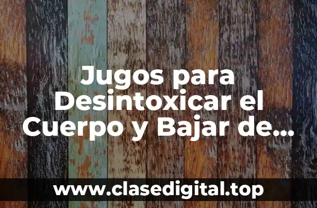 Jugos para Desintoxicar el Cuerpo y Bajar de Peso