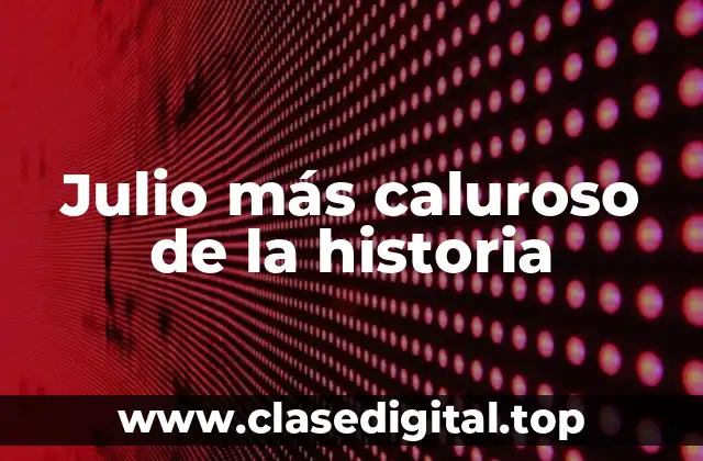 ¿Qué hace que julio sea el mes más caluroso del año?