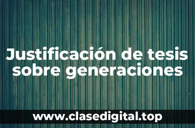 Justificación de tesis sobre generaciones