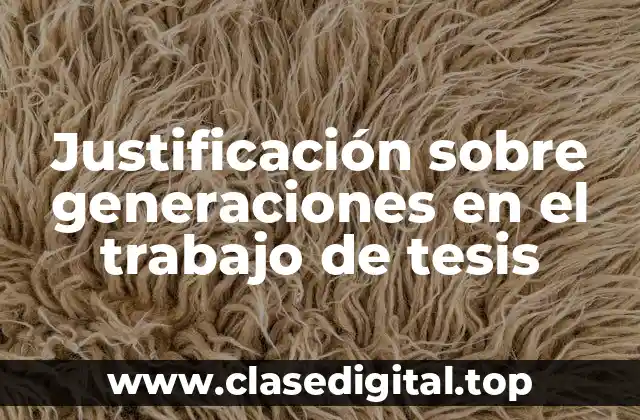 Justificación sobre generaciones en el trabajo de tesis