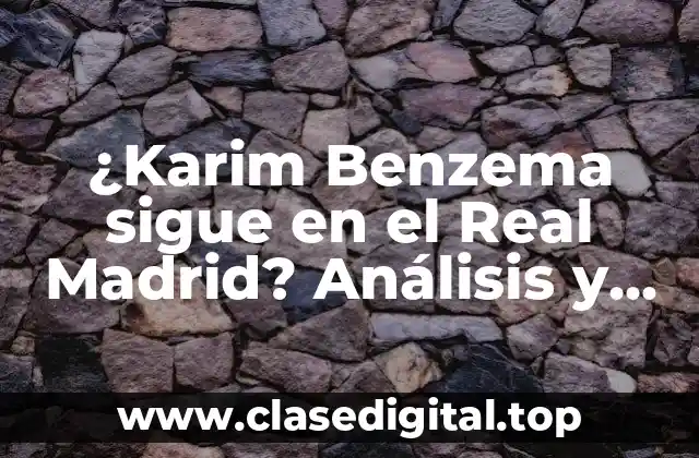 Logros y contribuciones de Benzema al Real Madrid