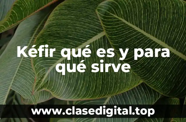 La historia de la kefir: Orígenes y evolución